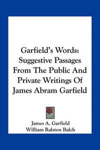 Cover image for Garfield's Words: Suggestive Passages from the Public and Private Writings of James Abram Garfield