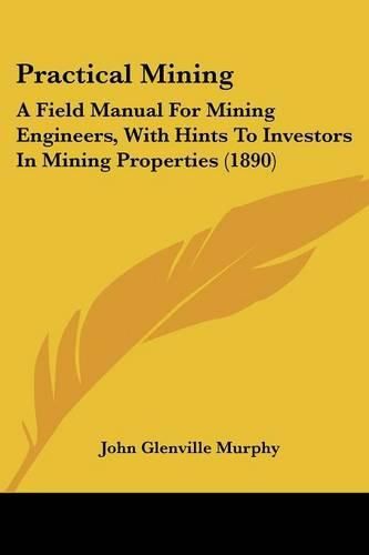 Cover image for Practical Mining: A Field Manual for Mining Engineers, with Hints to Investors in Mining Properties (1890)