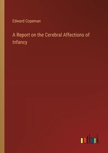 Cover image for A Report on the Cerebral Affections of Infancy