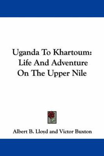 Cover image for Uganda to Khartoum: Life and Adventure on the Upper Nile