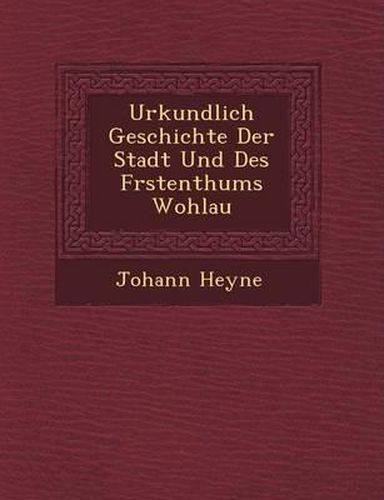 Cover image for Urkundlich Geschichte Der Stadt Und Des F Rstenthums Wohlau