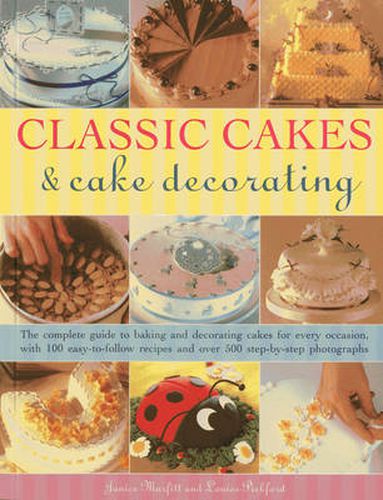 Cover image for Classic Cakes & Cake Decorating: The Complete Guide to Baking and Decorating Cakes for Evry Occasion, with 100 Easy-to-follow Recipes and Over 500 Step-by-step Photographs