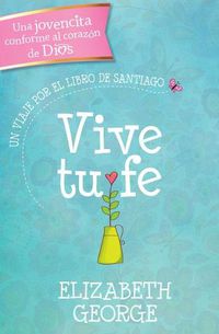 Cover image for Vive Tu Fe: Un Viaje Por El Libro de Santiago