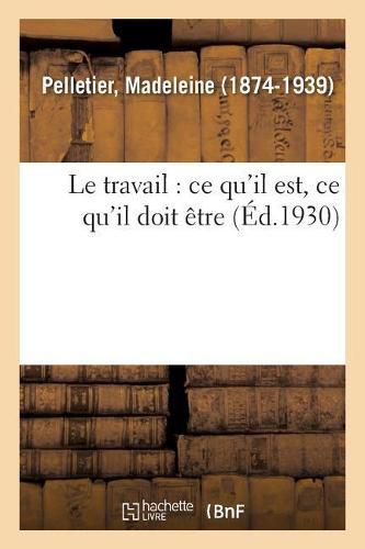 Le Travail: Ce Qu'il Est, Ce Qu'il Doit Etre