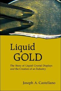 Cover image for Liquid Gold: The Story Of Liquid Crystal Displays And The Creation Of An Industry