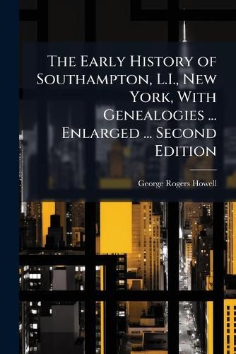 Cover image for The Early History of Southampton, L.I., New York, With Genealogies ... Enlarged ... Second Edition