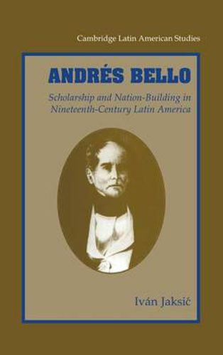 Andres Bello: Scholarship and Nation-Building in Nineteenth-Century Latin America