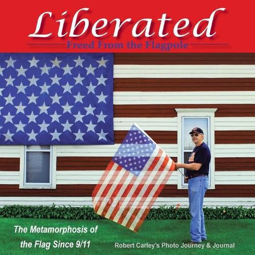 Cover image for Liberated Freed from the Flagpole: The Metamorphosis of the Flag Since 9/11