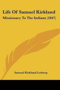 Cover image for Life Of Samuel Kirkland: Missionary To The Indians (1847)