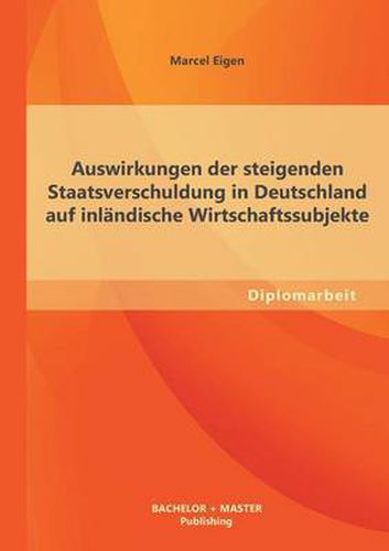 Cover image for Auswirkungen der steigenden Staatsverschuldung in Deutschland auf inlandische Wirtschaftssubjekte