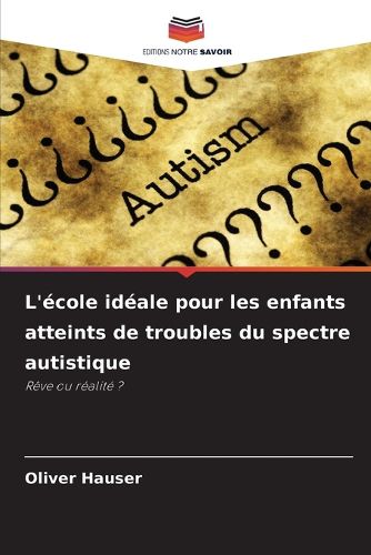 Cover image for L'ecole ideale pour les enfants atteints de troubles du spectre autistique