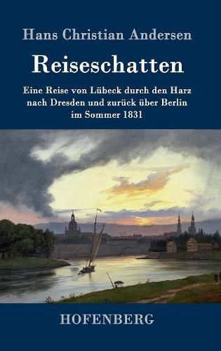 Cover image for Reiseschatten: Eine Reise von Lubeck durch den Harz nach Dresden und zuruck uber Berlin im Sommer 1831