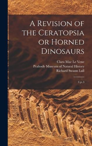 A Revision of the Ceratopsia or Horned Dinosaurs