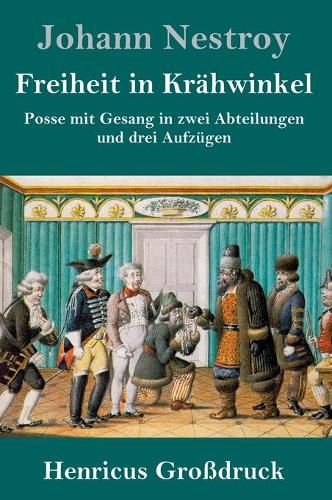 Freiheit in Krahwinkel (Grossdruck): Posse mit Gesang in zwei Abteilungen und drei Aufzugen