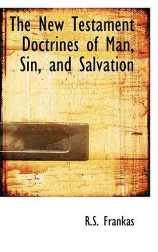 Cover image for The New Testament Doctrines of Man, Sin, and Salvation