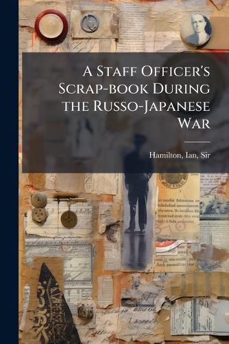 Cover image for A Staff Officer's Scrap-book During the Russo-Japanese War
