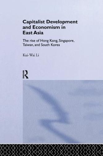 Cover image for Capitalist Development and Economism in East Asia: The Rise of Hong Kong, Singapore, Taiwan and South Korea