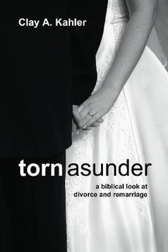 Cover image for Torn Asunder: A Biblical Look at Divorce and Remarriage