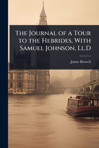 Cover image for The Journal of a Tour to the Hebrides, With Samuel Johnson, Ll.D