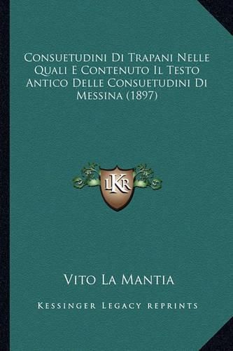 Cover image for Consuetudini Di Trapani Nelle Quali E Contenuto Il Testo Antico Delle Consuetudini Di Messina (1897)