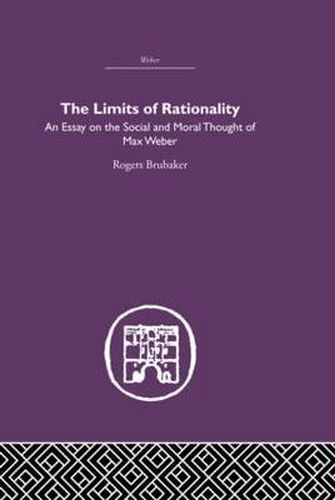 Cover image for The Limits of Rationality: An Essay on the Social and Moral Thought of Max Weber