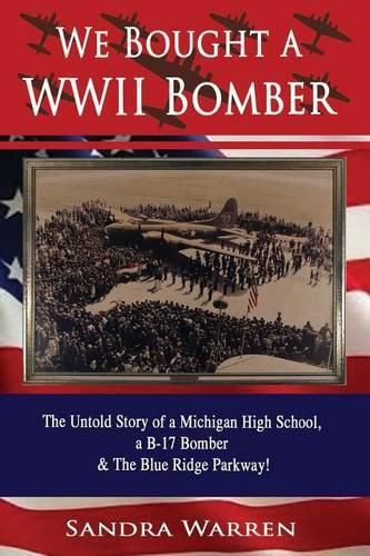 Cover image for We Bought a WWII Bomber: The Untold Story of A Michigan High School a B-17 Bomber & The Blue Ridge Parkway!