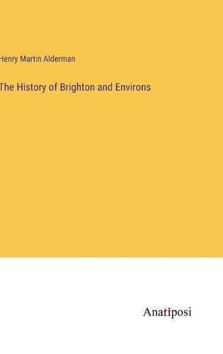 Cover image for The History of Brighton and Environs