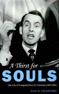 Cover image for A Thirst For Souls: The Life of Evangelist Percy B. Crawford (1902-1960)