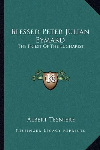 Blessed Peter Julian Eymard: The Priest of the Eucharist