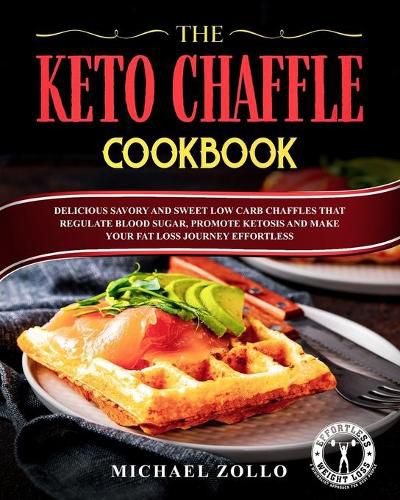 Cover image for The Keto Chaffle Cookbook: Delicious Savory and Sweet Low Carb Chaffles That Regulate Blood Sugar, Promote Ketosis and Make Your Fat Loss Journey Effortless