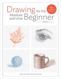 Cover image for Drawing For the Absolute and Utter Beginner, Revis ed - 15th Anniversary Edition