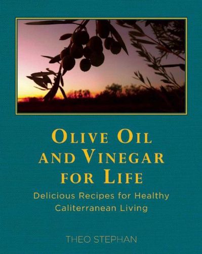 Cover image for Olive Oil and Vinegar for Life: Delicious Recipes for Healthy Caliterranean Living
