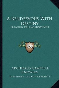 Cover image for A Rendezvous with Destiny: Franklin Delano Roosevelt