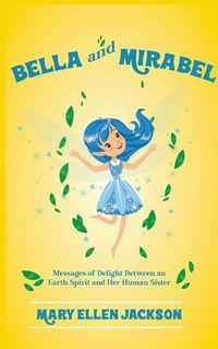 Cover image for Bella And Mirabel: Messages of Delight Between an Earth Spirit and Her Human Sister