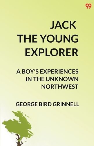 Cover image for Jack The Young ExplorerA Boy's Experiences In The Unknown Northwest (Edition1)
