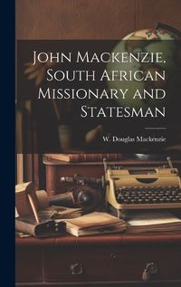 Cover image for John Mackenzie, South African Missionary and Statesman