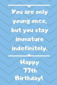 Cover image for You are only young once, but you stay immature indefinitely. Happy 77th Birthday!
