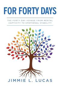 Cover image for For Forty Days: The Forty Day Voyage From Mental Captivity To Emotional Stability