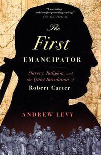 Cover image for The First Emancipator: Slavery, Religion, and the Quiet Revolution of Robert Carter
