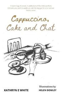 Cover image for Cappuccino, Cake and Chat: Uplifting, witty, ditties and inspirational quotes about life, simple pleasures and animal comforts