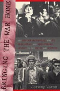 Cover image for Bringing the War Home: The Weather Underground, the Red Army Faction, and Revolutionary Violence in the Sixties and Seventies