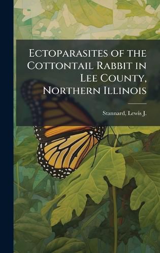Cover image for Ectoparasites of the Cottontail Rabbit in Lee County, Northern Illinois