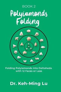 Cover image for Polyiamonds Folding: Folding Polyiamonds into Deltaheda with 12 Faces or Less: Book 2