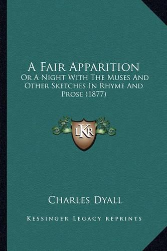 A Fair Apparition: Or a Night with the Muses and Other Sketches in Rhyme and Prose (1877)