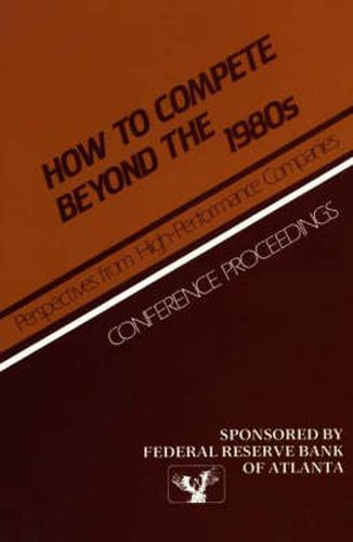 Cover image for How to Compete Beyond the 1980s: Perspectives from High-Performance Companies: Conference Proceedings