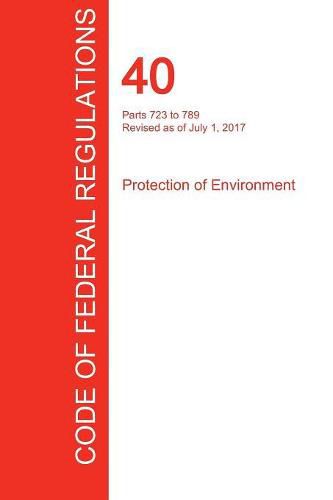 Cover image for CFR 40, Parts 723 to 789, Protection of Environment, July 01, 2017 (Volume 34 of 37)