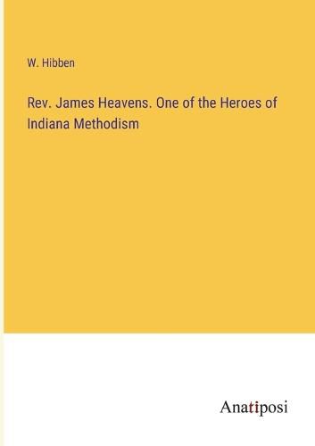 Cover image for Rev. James Heavens. One of the Heroes of Indiana Methodism