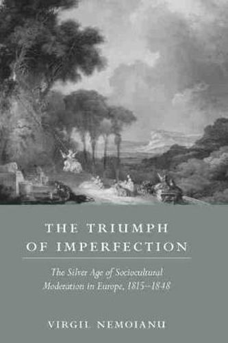 Cover image for The Triumph of Imperfection: The Silver Age of Sociocultural Moderation in Europe, 1815-1848