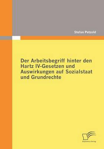 Cover image for Der Arbeitsbegriff hinter den Hartz IV-Gesetzen und Auswirkungen auf Sozialstaat und Grundrechte