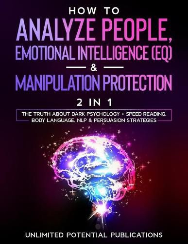 Cover image for How To Analyze People, Emotional Intelligence (EQ) & Manipulation Protection (2 in 1): The Truth About Dark Psychology + Speed Reading, Body Language, NLP & Persuasion Strategies